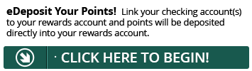 Sign up for eDeposit today and point will be deposited directly into your Rewards account.